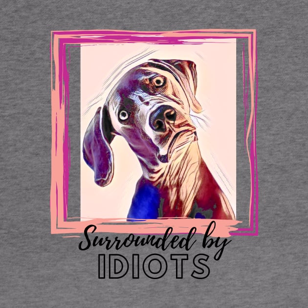 Surrounded by IDIOTS (dog slanted head) by PersianFMts